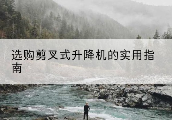 德保剪叉式升降机怎么选-选购剪叉式升降机的实用指南